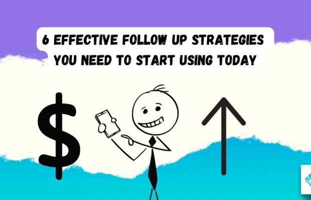 6 Effective Follow Up Strategies You Need To Start Using Today